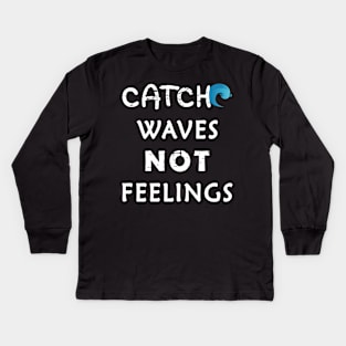 Catch Waves Not Feelings Kids Long Sleeve T-Shirt